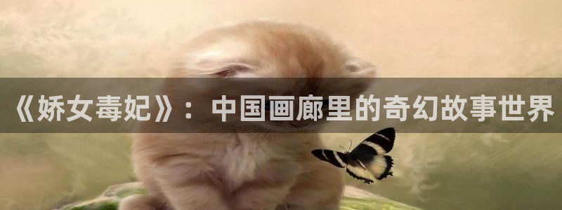 漫画app51漫画：《娇女毒妃》：中国画廊里的奇幻故事世界