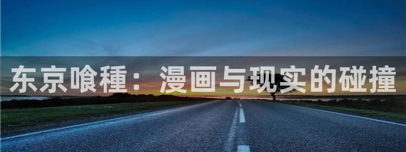 51漫画在线观：东京喰種：漫画与现实的碰撞