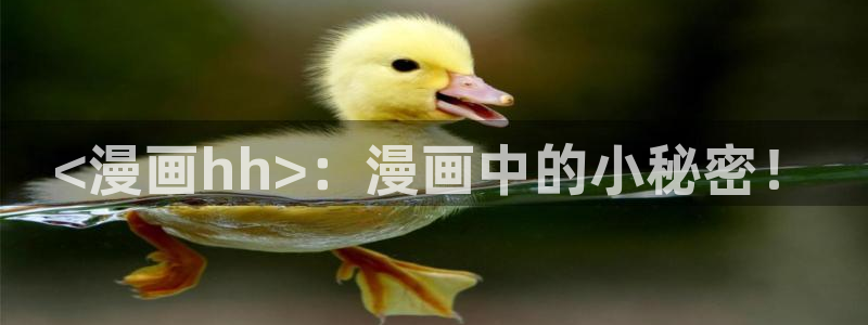 51漫画在线观看免费无删减漫画入口：<漫画hh>：漫画中的小秘密！